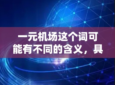 一元机场这个词可能有不同的含义，具体取决于上下文。以下是一元机场的几种可能解释和设计特点
