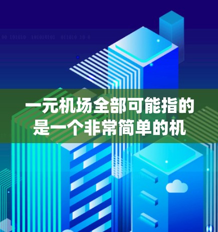 一元机场全部可能指的是一个非常简单的机场收费结构，或者是一个 airport 的所有服务费用都很低。以下是一些可能的机场收费信息，供参考