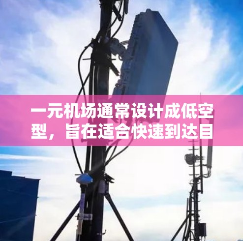 一元机场通常设计成低空型,旨在适合快速到达目的地的游客。其限速设置通常较低,以确保安全和舒适。具体来说,一元机场的限速可能如下 一元机场通常设计成低空型,旨在适合快速到达目的地的游客。其限速设置通常较低,以确保安全和舒适。具体来说,一元机场的限速可能如下