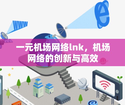 一元机场网络lnk,机场网络的创新与高效 一元机场网络lnk,机场网络的创新与高效
