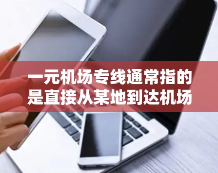 一元机场专线通常指的是直接从某地到达机场，无需额外的路程或费用的一元服务。这类服务通常包括
