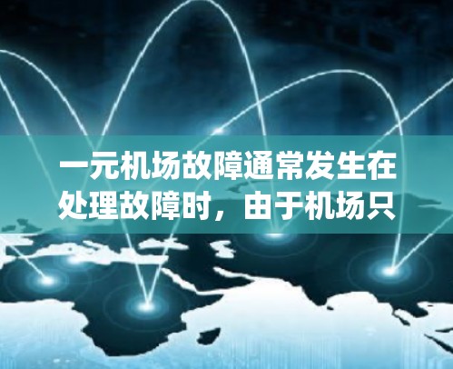 一元机场故障通常发生在处理故障时，由于机场只有一个 gates 或者只有一个 terminal，可能面临以下挑战和应对策略