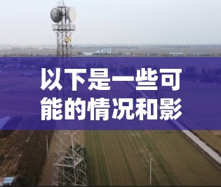 以下是一些可能的情况和影响