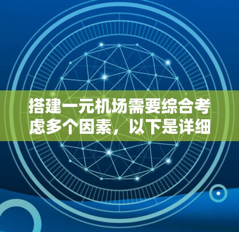 搭建一元机场需要综合考虑多个因素，以下是详细的步骤和设计建议
