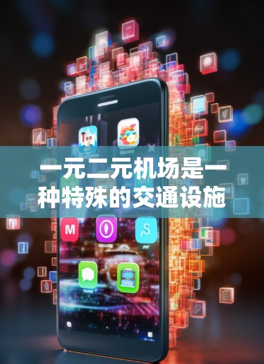 一元二元机场是一种特殊的交通设施，通常用于特定活动或项目的需求，其运作方式如下