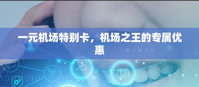 一元机场特别卡,机场之王的专属优惠 一元机场特别卡,机场之王的专属优惠