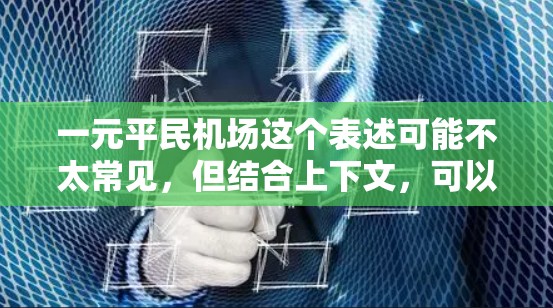 一元平民机场这个表述可能不太常见,但结合上下文,可以理解为一个经济欠发达地区或一个低价的机场。以下是一个可能的解释 一元平民机场这个表述可能不太常见,但结合上下文,可以理解为一个经济欠发达地区或一个低价的机场。以下是一个可能的解释