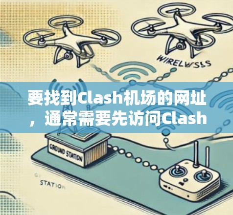 要找到Clash机场的网址，通常需要先访问Clash游戏的官方网站或官方渠道。Clash是一个独立的虚拟游戏平台，如果需要获取机场信息，可能需要从Clash官网或相关的官方网站获取