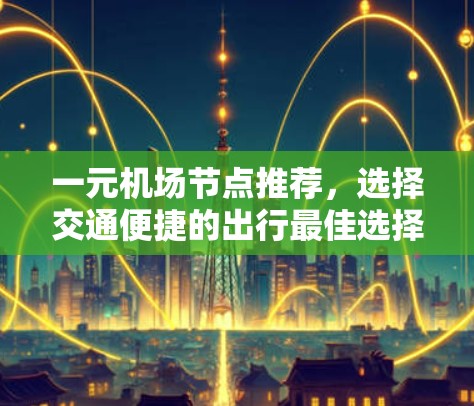 一元机场节点推荐，选择交通便捷的出行最佳选择