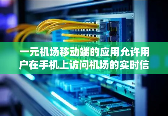 一元机场移动端的应用允许用户在手机上访问机场的实时信息和服务，如查询飞机起飞、landing、landing time、候机室位置等。以下是一些常见的机场服务功能，以及如何在移动端实现这些功能
