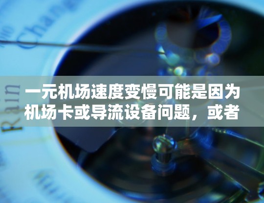 一元机场速度变慢可能是因为机场卡或导流设备问题,或者信号问题。以下是一些建议,帮助你解决问题 一元机场速度变慢可能是因为机场卡或导流设备问题,或者信号问题。以下是一些建议,帮助你解决问题