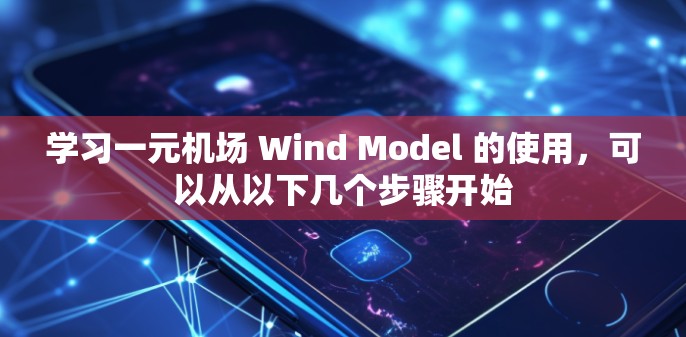 学习一元机场 Wind Model 的使用,可以从以下几个步骤开始 学习一元机场 Wind Model 的使用,可以从以下几个步骤开始