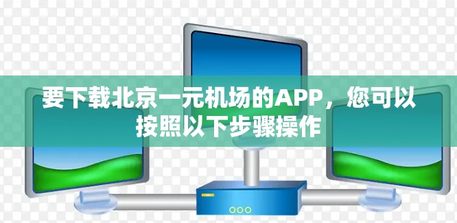 要下载北京一元机场的APP，您可以按照以下步骤操作