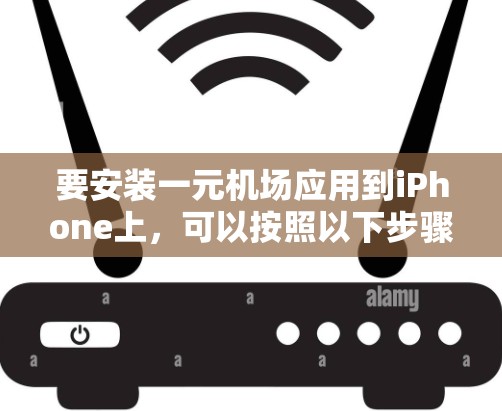要安装一元机场应用到iPhone上,可以按照以下步骤操作 要安装一元机场应用到iPhone上,可以按照以下步骤操作