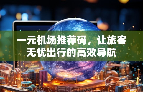 一元机场推荐码，让旅客无忧出行的高效导航