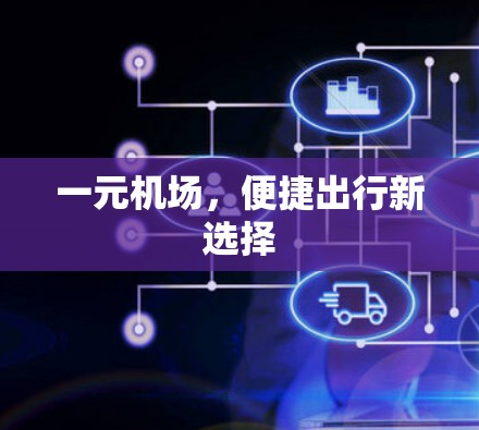 一元机场,便捷出行新选择 一元机场,便捷出行新选择