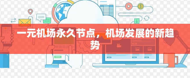 一元机场永久节点,机场发展的新趋势 一元机场永久节点,机场发展的新趋势