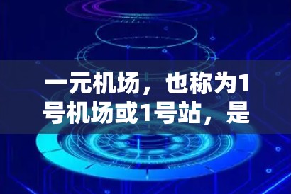 一元机场,也称为1号机场或1号站,是指机场内的门或者关键位置,通常位于机场的正中央或边缘,方便人们出行和购物。一元机场通常位于正中间的位置,或者是一个特殊的站牌,例如1号机场站或1号机场门 一元机场,也称为1号机场或1号站,是指机场内的门或者关键位置,通常位于机场的正中央或边缘,方便人们出行和购物。一元机场通常位于正中间的位置,或者是一个特殊的站牌,例如1号机场站或1号机场门