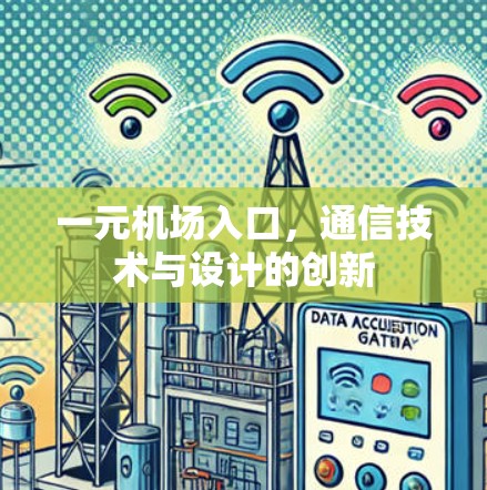 一元机场入口,通信技术与设计的创新 一元机场入口,通信技术与设计的创新