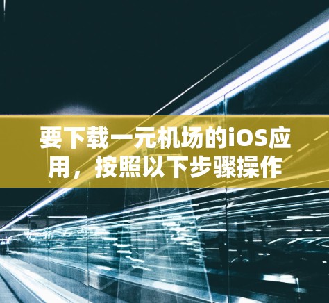 要下载一元机场的iOS应用,按照以下步骤操作 要下载一元机场的iOS应用,按照以下步骤操作