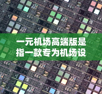 一元机场高端版是指一款专为机场设计的高端产品,旨在为机场工作人员提供便捷、舒适的休息和移动体验。以下是一些可能的高端版机场设计的要点 一元机场高端版是指一款专为机场设计的高端产品,旨在为机场工作人员提供便捷、舒适的休息和移动体验。以下是一些可能的高端版机场设计的要点