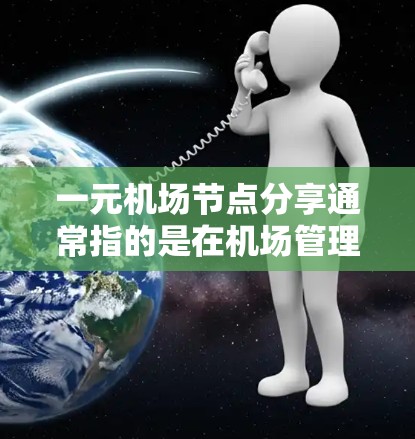 一元机场节点分享通常指的是在机场管理中，如何优化资源分配，减少浪费，提高效率。以下是一些可能的解决方案和方法