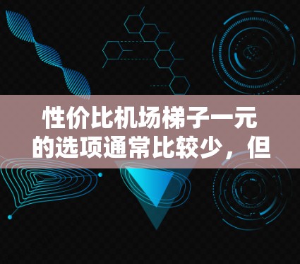 性价比机场梯子一元的选项通常比较少,但如果你希望选择性价比高的,以下是一些推荐 性价比机场梯子一元的选项通常比较少,但如果你希望选择性价比高的,以下是一些推荐