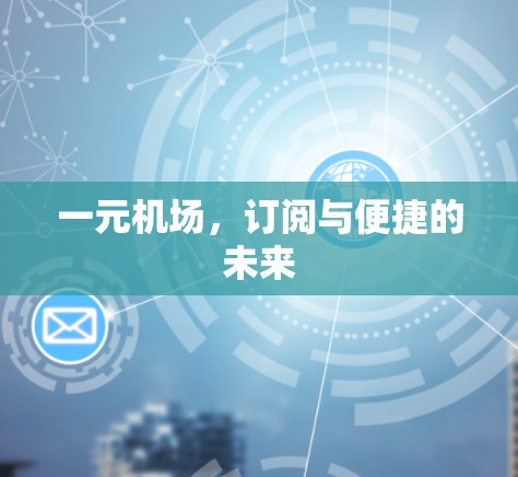 一元机场，订阅与便捷的未来
