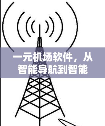 一元机场软件,从智能导航到智能服务 一元机场软件,从智能导航到智能服务