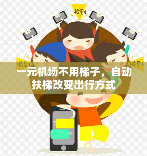 一元机场不用梯子,自动扶梯改变出行方式 一元机场不用梯子,自动扶梯改变出行方式
