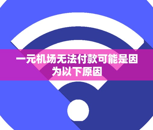 一元机场无法付款可能是因为以下原因