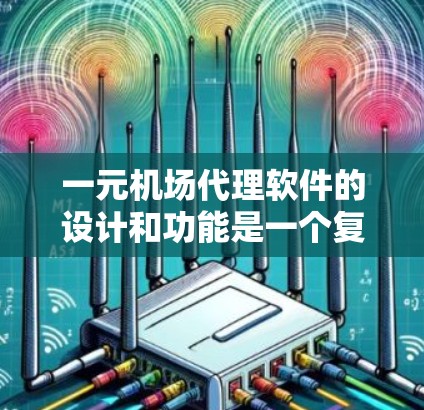 一元机场代理软件的设计和功能是一个复杂而重要的项目，需要综合考虑多个因素。以下是一个结合上述思考的详细方案