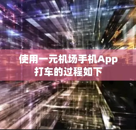 使用一元机场手机App打车的过程如下 使用一元机场手机App打车的过程如下