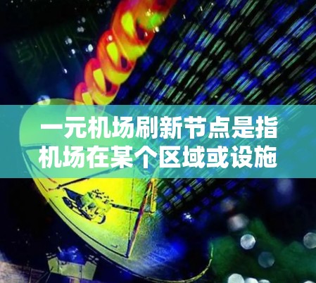 一元机场刷新节点是指机场在某个区域或设施被关闭或更新后,机场的运营和管理需要进行调整和优化。以下是对此问题的详细分析和解决方案 一元机场刷新节点是指机场在某个区域或设施被关闭或更新后,机场的运营和管理需要进行调整和优化。以下是对此问题的详细分析和解决方案