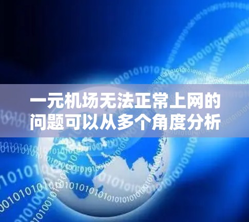 一元机场无法正常上网的问题可以从多个角度分析,包括网络稳定、服务器资源不足、紧急情况、用户需求等。以下是问题的详细解答和解决方案 一元机场无法正常上网的问题可以从多个角度分析,包括网络稳定、服务器资源不足、紧急情况、用户需求等。以下是问题的详细解答和解决方案