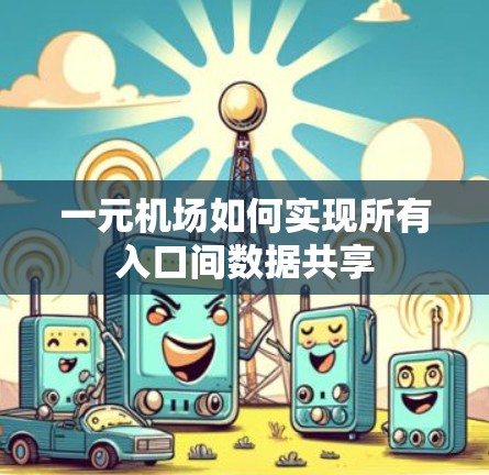 一元机场如何实现所有入口间数据共享 一元机场如何实现所有入口间数据共享
