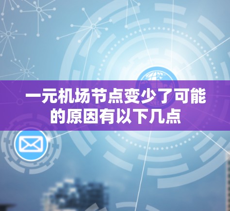 一元机场节点变少了可能的原因有以下几点 一元机场节点变少了可能的原因有以下几点