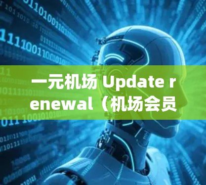 一元机场 Update renewal（机场会员卡 renewal）失败通常是因为多种原因，包括会员卡问题、系统故障、操作错误等。以下是详细解决这个问题的步骤