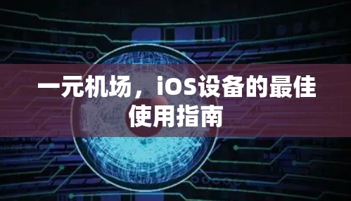 一元机场,iOS设备的最佳使用指南 一元机场,iOS设备的最佳使用指南