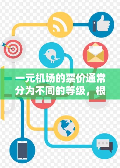 一元机场的票价通常分为不同的等级，根据旅客的行程需求和预算来确定。以下是一元机场票价的主要区别