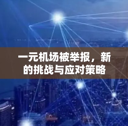 一元机场被举报,新的挑战与应对策略 一元机场被举报,新的挑战与应对策略