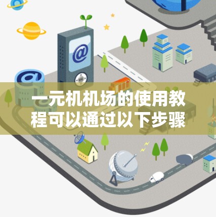一元机机场的使用教程可以通过以下步骤进行操作 一元机机场的使用教程可以通过以下步骤进行操作