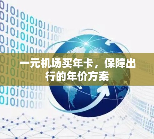 一元机场买年卡，保障出行的年价方案
