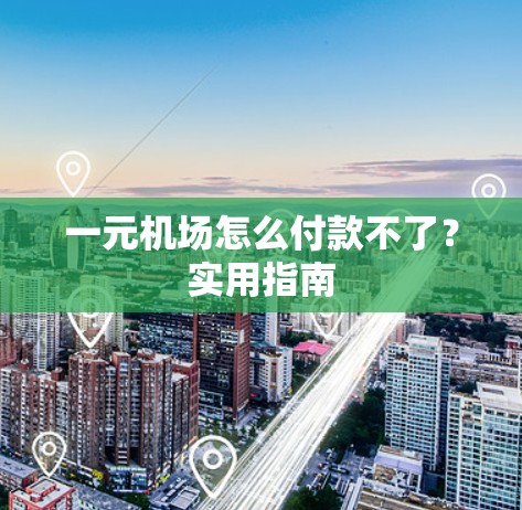一元机场怎么付款不了？实用指南