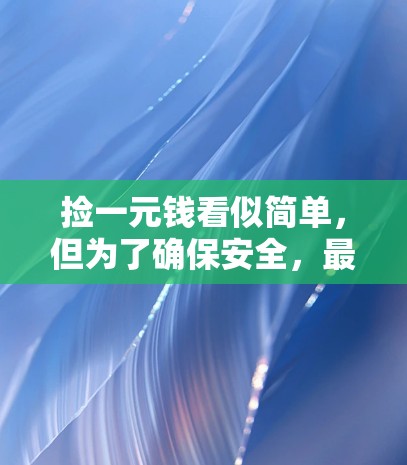 捡一元钱看似简单,但为了确保安全,最好提前了解机场的检查流程。以下是一些步骤和建议 捡一元钱看似简单,但为了确保安全,最好提前了解机场的检查流程。以下是一些步骤和建议