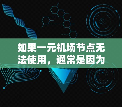 如果一元机场节点无法使用,通常是因为设备故障、人员问题或机舱设计不足。以下是处理这种情况的步骤 如果一元机场节点无法使用,通常是因为设备故障、人员问题或机舱设计不足。以下是处理这种情况的步骤