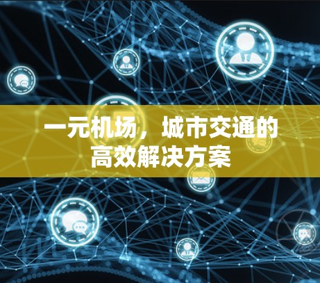 一元机场,城市交通的高效解决方案 一元机场,城市交通的高效解决方案