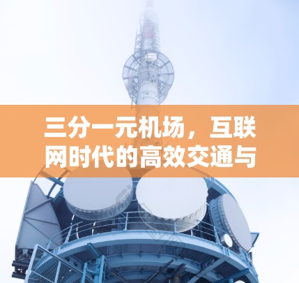 三分一元机场,互联网时代的高效交通与智慧出行新范式 三分一元机场,互联网时代的高效交通与智慧出行新范式