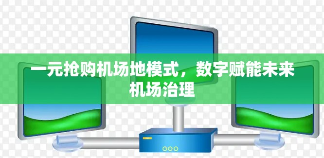 一元抢购机场地模式,数字赋能未来机场治理 一元抢购机场地模式,数字赋能未来机场治理