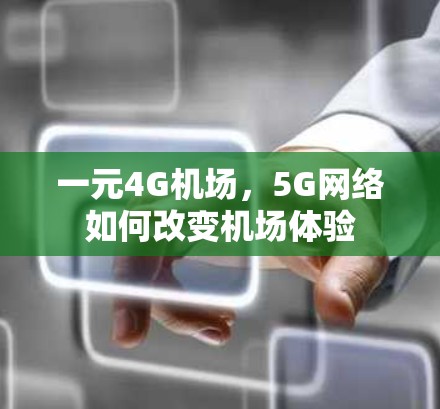一元4G机场,5G网络如何改变机场体验 一元4G机场,5G网络如何改变机场体验